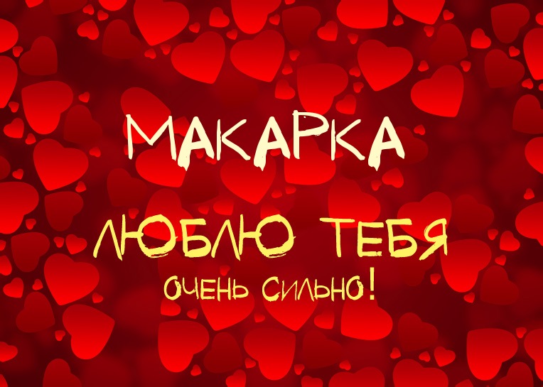 Макарка, люблю тебя очень сильно!
