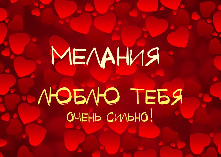 Мелания, люблю тебя очень сильно!