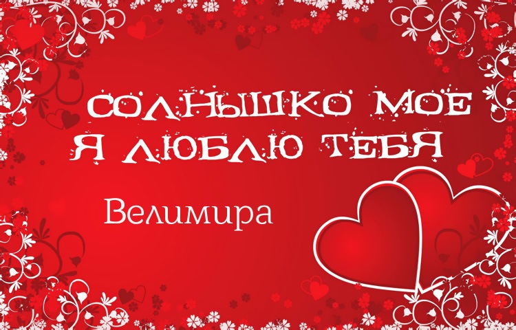 Солнышко мое - Велимира, люблю тебя!