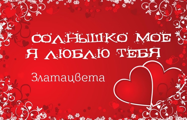 Солнышко мое - Златацвета, люблю тебя!