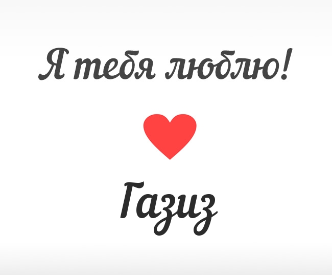 Газиз, Я тебя люблю!