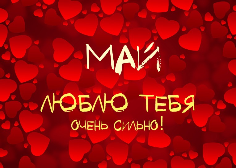 Май, люблю тебя очень сильно!