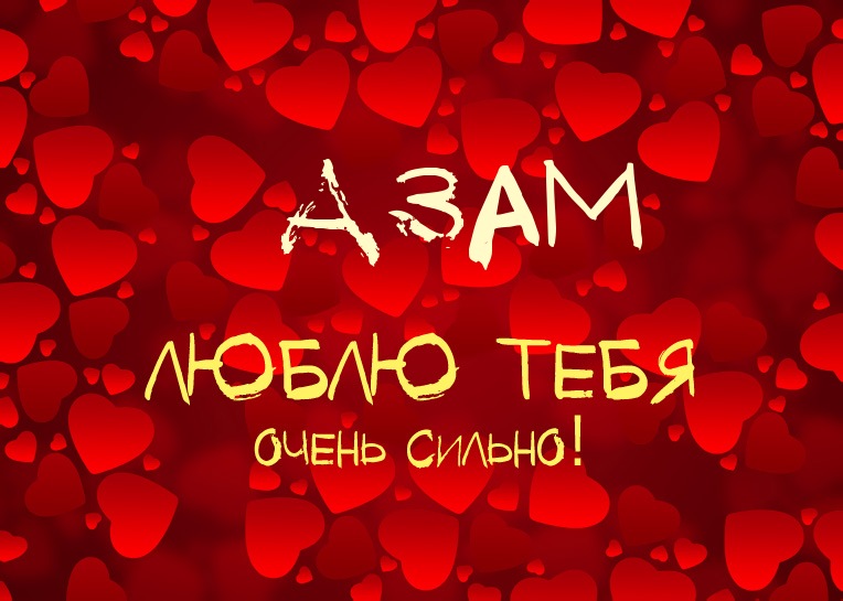 Азам, люблю тебя очень сильно!