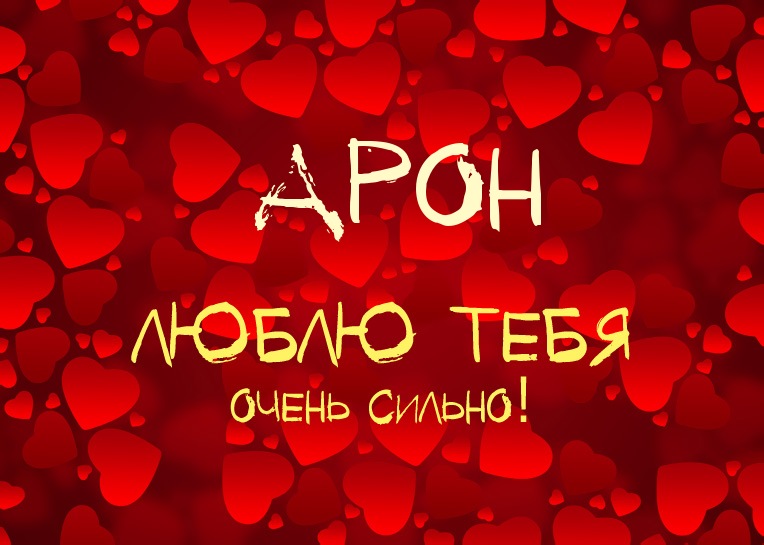 Арон, люблю тебя очень сильно!