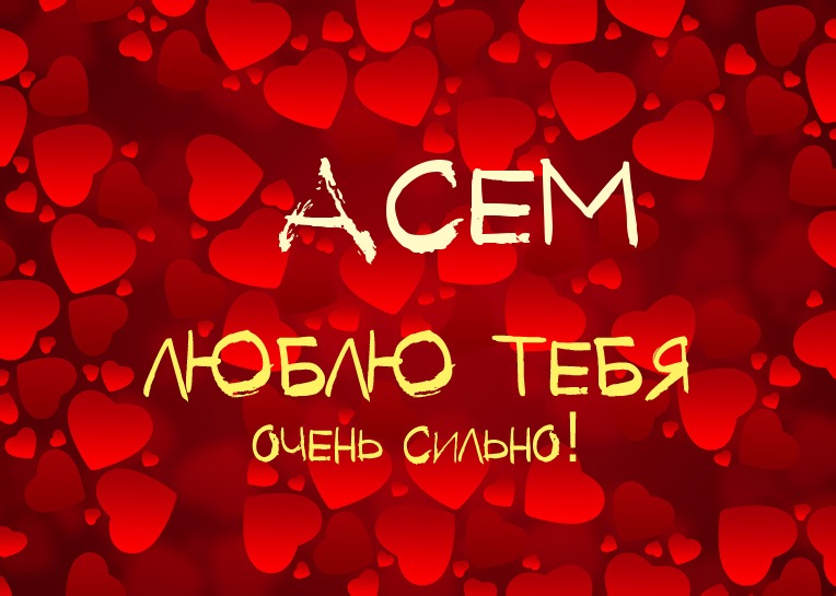 Асем, люблю тебя очень сильно!