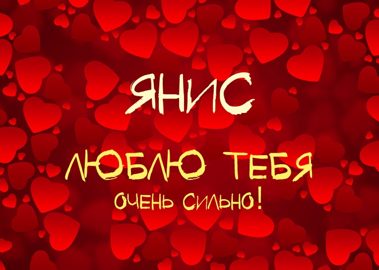 Янис, люблю тебя очень сильно!