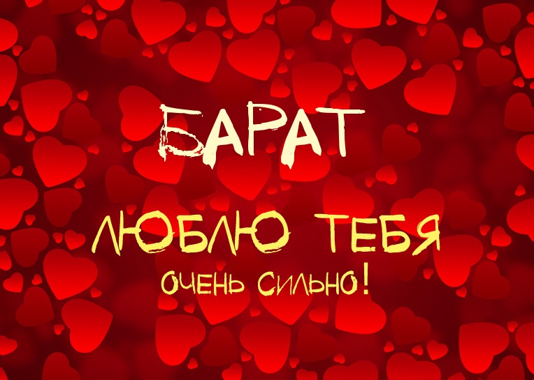 Барат, люблю тебя очень сильно!