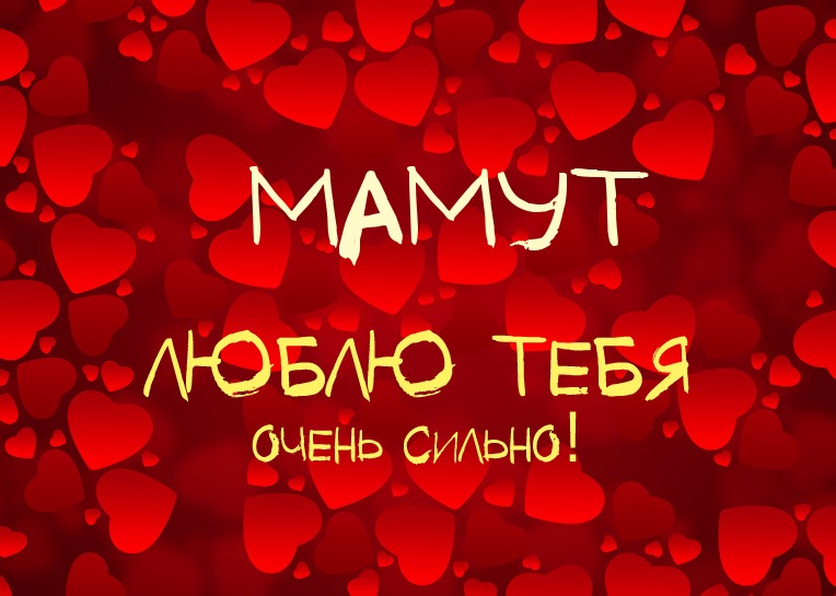 Мамут, люблю тебя очень сильно!