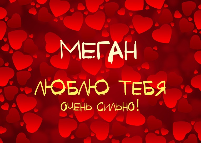 Меган, люблю тебя очень сильно!