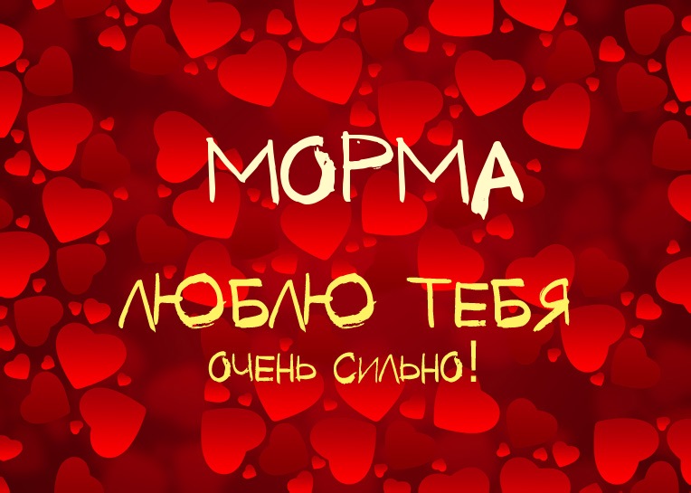 Морма, люблю тебя очень сильно!