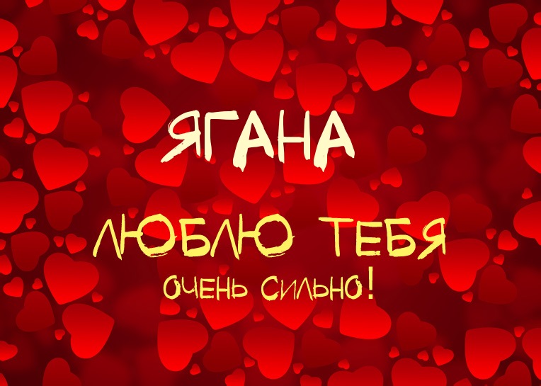 Ягана, люблю тебя очень сильно!