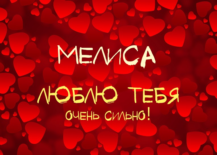 Мелиса, люблю тебя очень сильно!