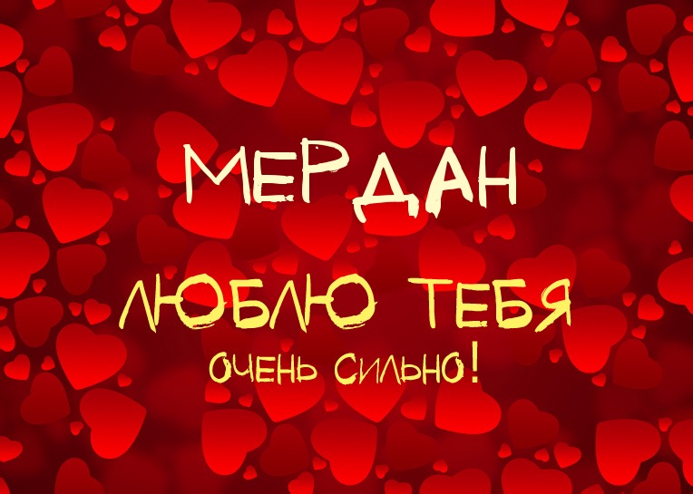 Мердан, люблю тебя очень сильно!