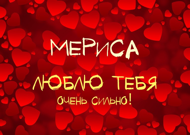 Мериса, люблю тебя очень сильно!