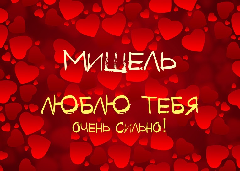 Мишель, люблю тебя очень сильно!