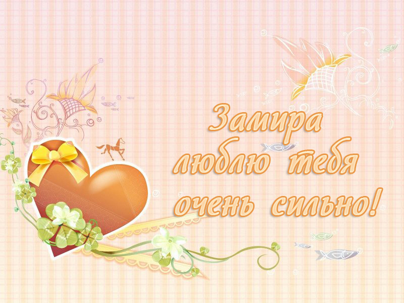 Замира, люблю тебя очень сильно!