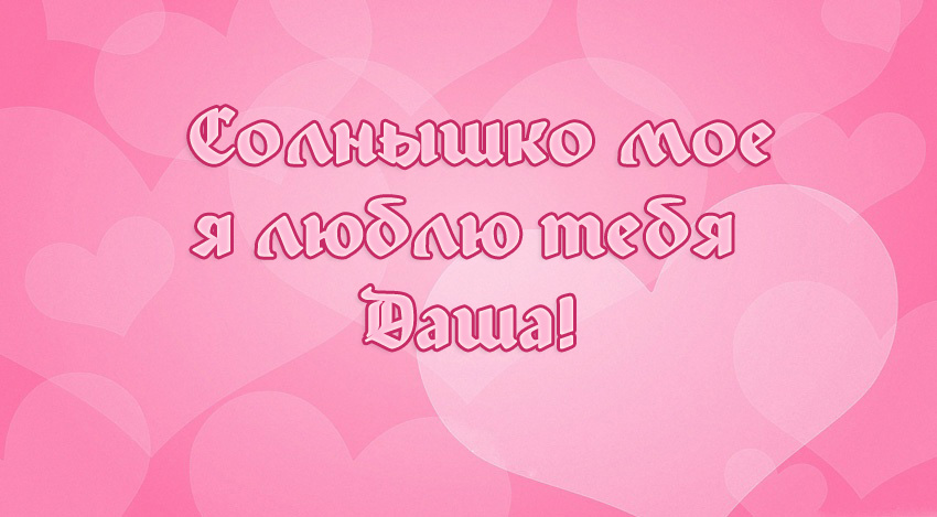 Солнышко мое, я люблю тебя Даша!