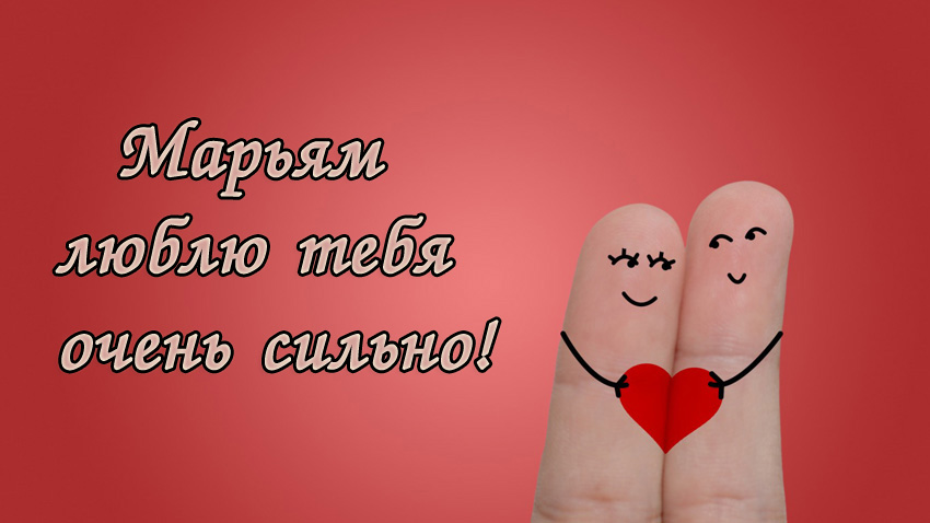 Марьям, люблю тебя очень сильно!